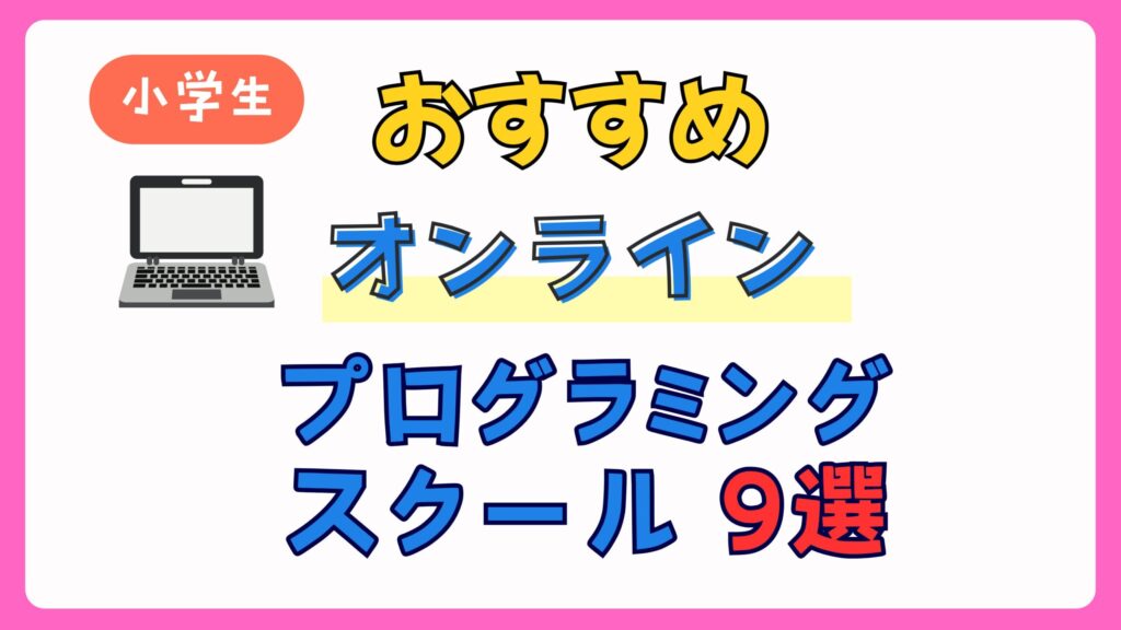 【息子も体験】小学生向けオンラインのプログラミングスクールおすすめ9選！子供用オンライン教室のメリットデメリットと効率的な選び方を解説！【2025年最新】