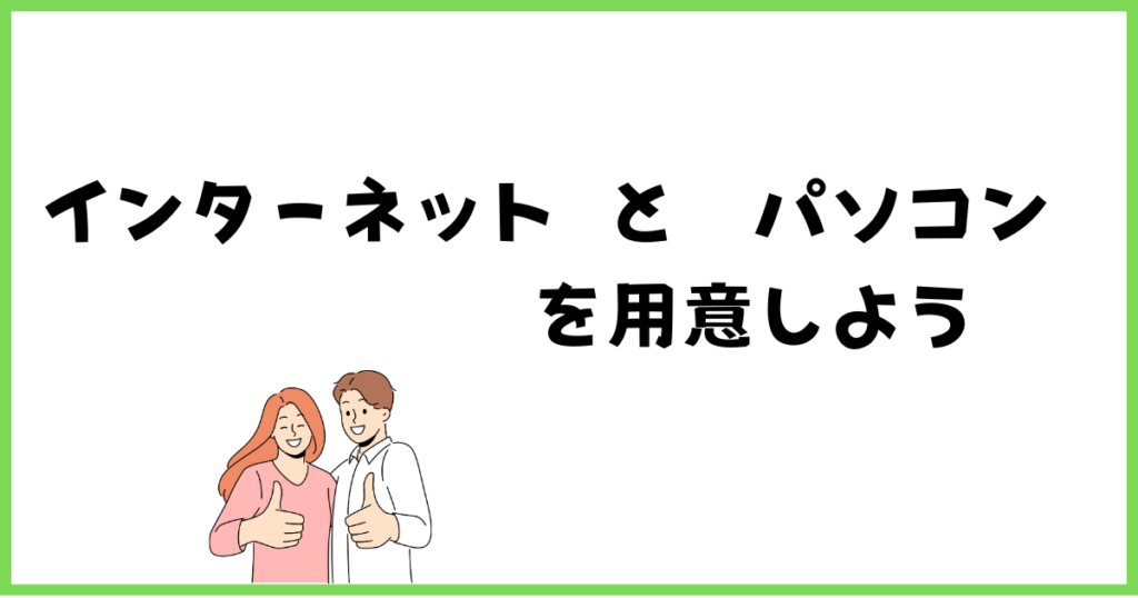 STEP1：インターネットとパソコンを用意しよう