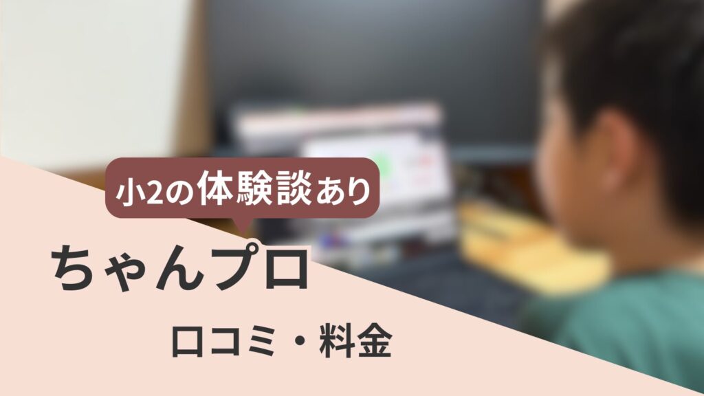 ちゃんプロを本音レビュー！口コミ・料金・2ヶ月無料の中身を小学２年生ママが解説。向いてる子は？